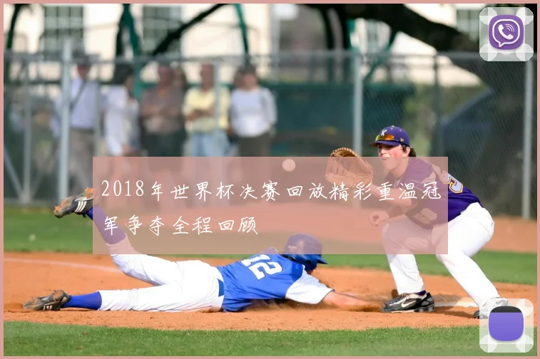 2018年世界杯决赛回放精彩重温冠军争夺全程回顾