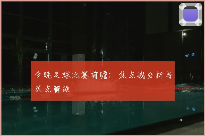 今晚足球比赛前瞻:焦点战分析与买点解读