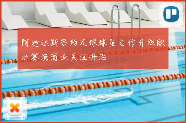 阿迪达斯签约足球球星合作升级欧洲赛场商业关注升温