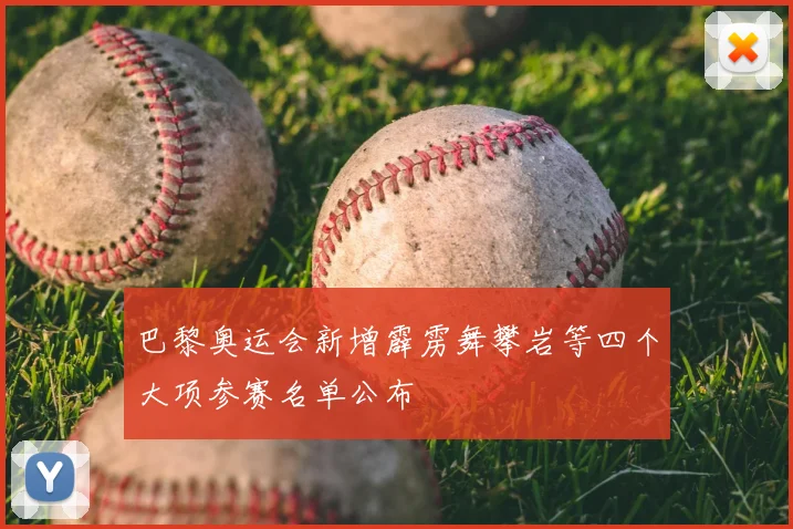 巴黎奥运会新增霹雳舞攀岩等四个大项参赛名单公布