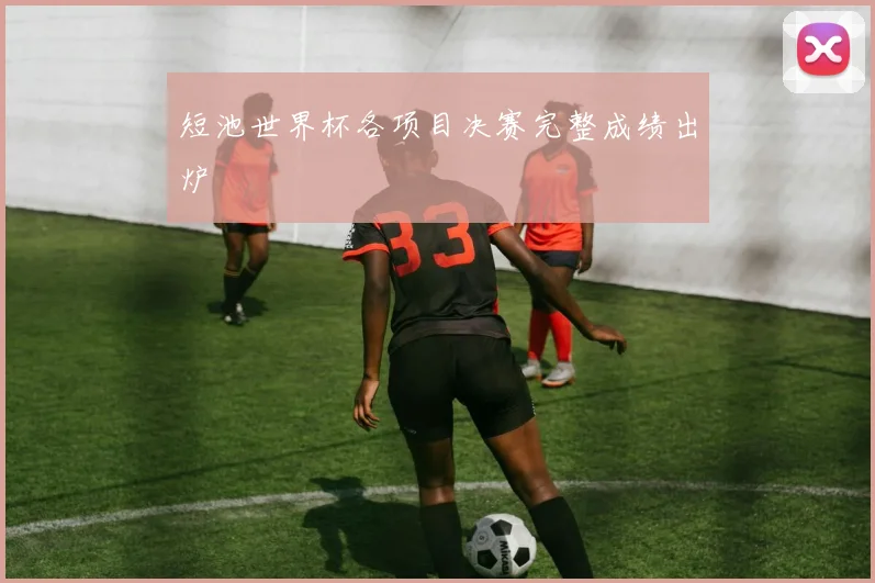 短池世界杯各项目决赛完整成绩出炉