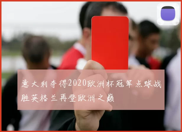 意大利夺得2020欧洲杯冠军点球战胜英格兰再登欧洲之巅