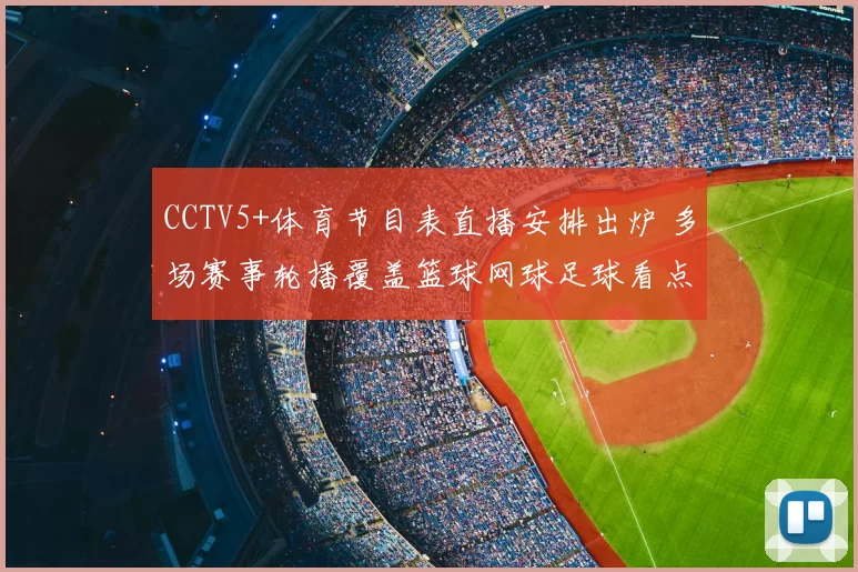 CCTV5+体育节目表直播安排出炉 多场赛事轮播覆盖篮球网球足球看点