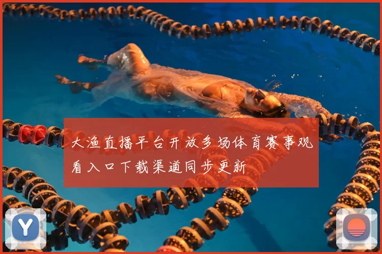 大渔直播平台开放多场体育赛事观看入口下载渠道同步更新