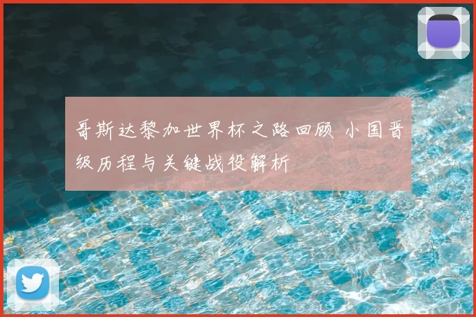 哥斯达黎加世界杯之路回顾 小国晋级历程与关键战役解析