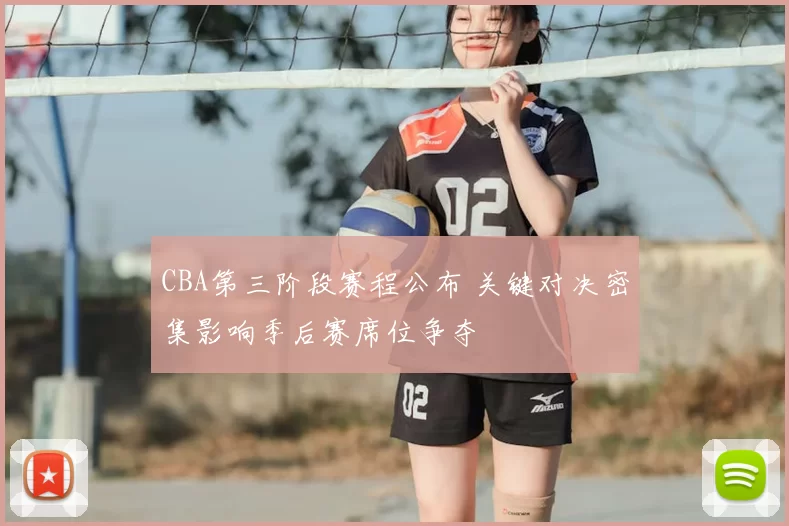 CBA第三阶段赛程公布 关键对决密集影响季后赛席位争夺