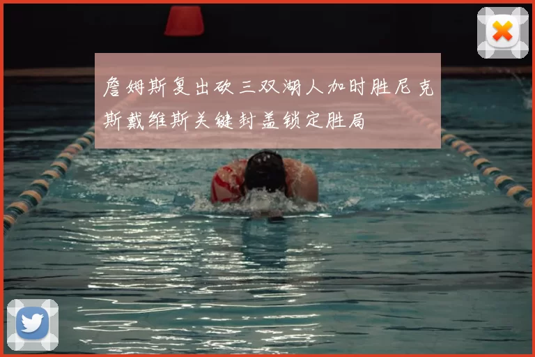 詹姆斯复出砍三双湖人加时胜尼克斯戴维斯关键封盖锁定胜局